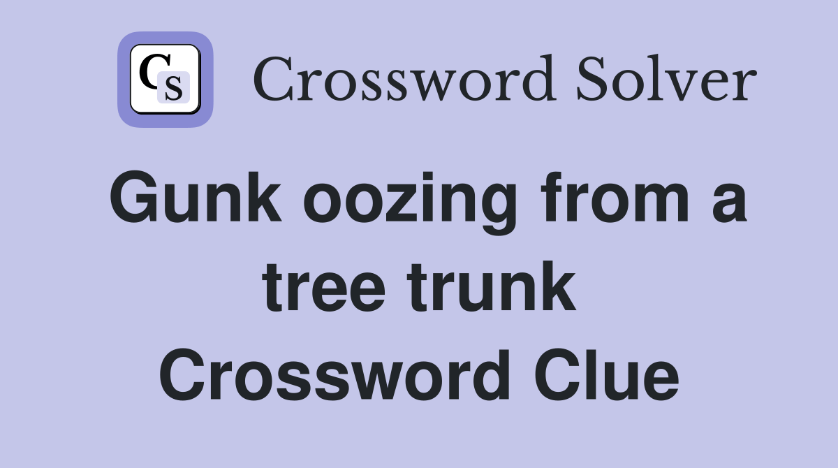 Gunk oozing from a tree trunk Crossword Clue Answers Crossword Solver